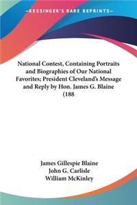National Contest, Containing Portraits and Biographies of Our National Favorites; President Cleveland's Message and Reply by Hon. James G. Blaine (188