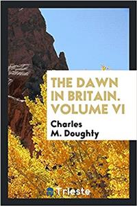 The dawn in Britain. Volume VI