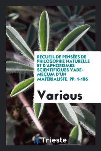 Recueil de Pensï¿½es de Philosophie Naturelle et d'Aphorismes Scientifiques Vade-Mecum d'un Materialiste. pp. 1-106