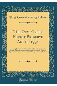 The Opal Creek Forest Preserve Act of 1994: Hearing Before the Subcommittee on Specialty Crops and Natural Resources of the Committee on Agriculture, House of Representatives, One Hundred Third Congress, Second Secttion (Classic Reprint)