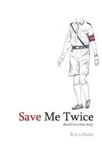 Save Me Twice - A WWII story: Based on a true story