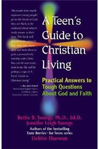 A Teen's Guide to Christian Living: Practical Answers to Tough Questions about God and Faith