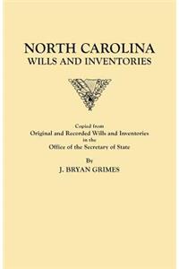 North Carolina Wills and Inventories Copied from Original and Recorded Wills and Inventories in the Office of the Secretary of State