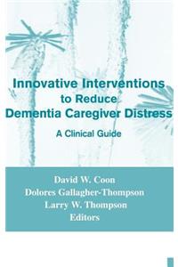 Innovative Interventions to Reduce Dementia Caregiver Distress