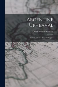 Argentine Upheaval; Perón's Fall and the New Regime