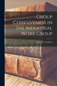 Group Cohesiveness in the Industrial Work Group