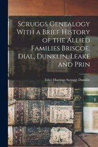 Scruggs Genealogy With a Brief History of the Allied Families Briscoe, Dial, Dunklin, Leake and Prin