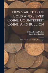 New Varieties Of Gold And Silver Coins, Counterfeit Coins, And Bullion