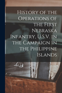 History of the Operations of the First Nebraska Infantry, U.S.V. in the Campaign in the Philippine Islands