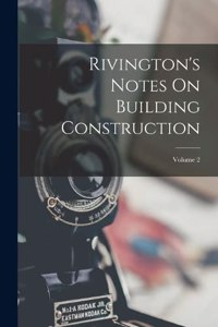 Rivington's Notes On Building Construction; Volume 2