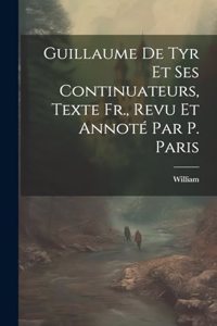Guillaume De Tyr Et Ses Continuateurs, Texte Fr., Revu Et Annoté Par P. Paris