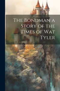 Bondman a Story of the Times of Wat Tyler