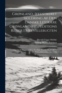 Grønland, Illustreret Skildring Af Den Danske Literære Grønlandsekspeditions Rejser I Melvillebugten: Og Opold Blandt Jordens Nordligst Boende Mennesker--Polareskimoerne, 1903-1904