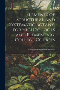 Elements of Structural and Systematic Botany, for High Schools and Elementary College Courses