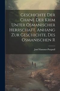 Geschichte der Chane der Krim Unter Osmanischer Herrschaft. Anhang zur Geschichte, des Osmanischen R