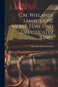 C.M. Wielands sämmtliche Werke. Fünf und dreyssigster Band.