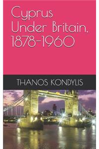 Cyprus Under Britain, 1878-1960