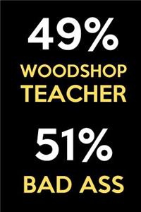 49 Percent Woodshop Teacher 51 Percent Bad Ass