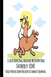 I Love Horsing Around With My Dad: Fatherly Love - Daily Quotes and Reflection On Love and Family Lined Journal Notebook