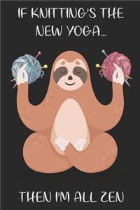 If Knitting's The New Yoga Then I'm All Zen - Sloth Knitting Journal For The Avid Knitter Full Of Knitting Graph Paper For Patterns