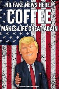 Coffee Gift Funny Trump Journal No Fake News Here... Coffee Makes Life Great Again