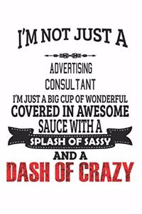 I'm Not Just A Advertising Consultant I'm Just A Big Cup Of Wonderful Covered In Awesome Sauce With A Splash Of Sassy And A Dash Of Crazy