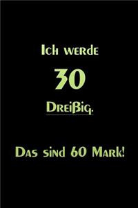 Ich werde 30 Dreißig Das sind 60 Mark!