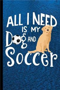 All I Need Is My Dog And Soccer