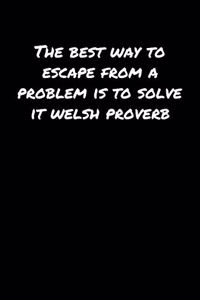 The Best Way To Escape From A Problem Is To Solve It Welsh Proverb