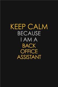 Keep Calm Because I Am A Back Office Assistant