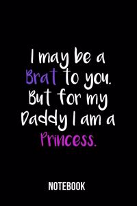 I may be a Brat to you. But for my Daddy I am a Princess. - Notebook