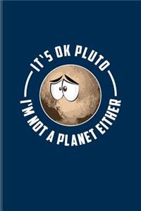 It's Ok Pluto I'm Not A Planet Either
