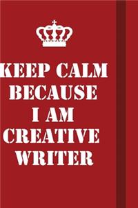 Keep Calm Because I Am Creative Writer