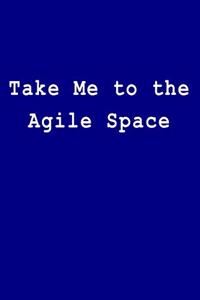 Take Me to the Agile Space