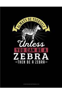 Always Be Yourself Unless You Can Be a Zebra Then Be a Zebra