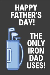 Happy Fathers Day! The Only Iron Dad Uses!