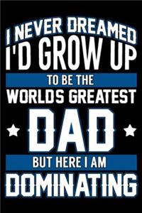 I Never Dreamed I'd Grow Up To Be The Worlds Greatest Dad But Here I am Dominating