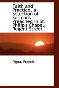 Faith and Practice, a Selection of Sermons Preached in St. Philip's Chapel, Regent Street