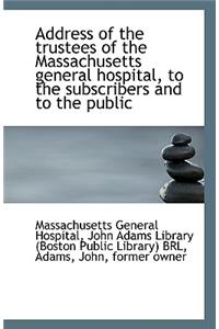 Address of the Trustees of the Massachusetts General Hospital, to the Subscribers and to the Public