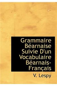 Grammaire Bearnaise Suivie D'Un Vocabulaire Bearnais-Francais
