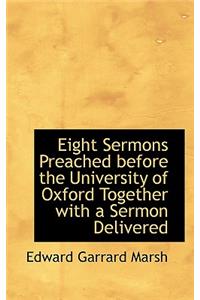 Eight Sermons Preached Before the University of Oxford Together with a Sermon Delivered