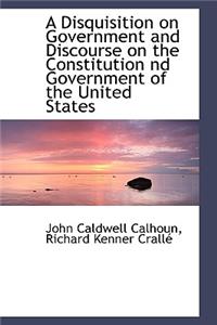 A Disquisition on Government and Discourse on the Constitution ND Government of the United States