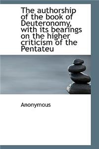 The Authorship of the Book of Deuteronomy, with Its Bearings on the Higher Criticism of the Pentateu