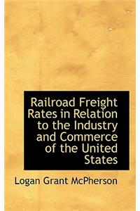 Railroad Freight Rates in Relation to the Industry and Commerce of the United States