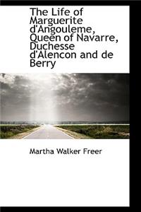 The Life of Marguerite d'Angouleme, Queen of Navarre, Duchesse d'Alencon and de Berry