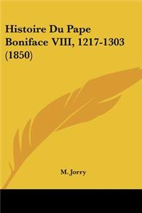 Histoire Du Pape Boniface VIII, 1217-1303 (1850)