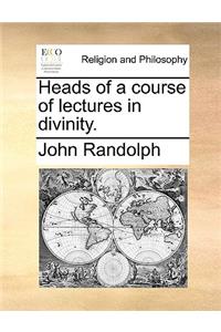 Heads of a Course of Lectures in Divinity.