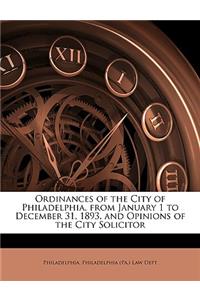 Ordinances of the City of Philadelphia, from January 1 to December 31, 1893. and Opinions of the City Solicitor