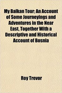 My Balkan Tour; An Account of Some Journeyings and Adventures in the Near East, Together with a Descriptive and Historical Account of Bosnia