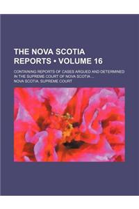 The Nova Scotia Reports (Volume 16); Containing Reports of Cases Argued and Determined in the Supreme Court of Nova Scotia